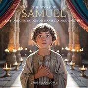 The Story of Samuel : Listening To God's Voice And Leading A Nation cover image cdn