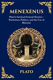 Menexenus : Plato's Satirical Funeral Oration - Patriotism, Politics, And The Use Of Rhetoric cover image cdn