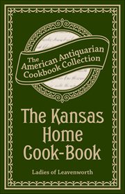 The Kansas Home Cook-Book : Consisting Of Recipes Contributed By Ladies Of Leavenworth And Other Cities And Towns cover image cdn
