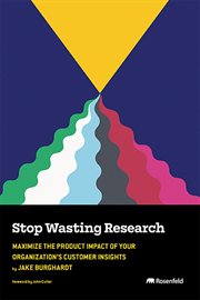 Stop Wasting Research : Maximize The Product Impact Of Your Organization's Customer Insights cover image cdn