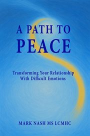 A Path to Peace : Transforming Your Relationship With Difficult Emotions cover image cdn