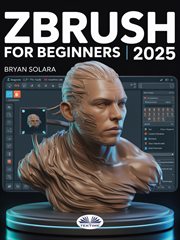 ZBrush for Beginners : The Complete Step-by-step Guide To Techniques, Tips, And Tutorials For 3d Sculpting, And Modeling cover image cdn