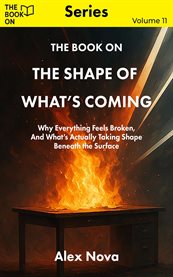 The Book on the Shape of What's Coming : Why Everything Feels Broken, And What's Actually Taking Shape Beneath The Surface cover image cdn