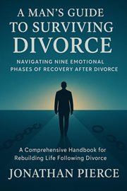 A Man's Guide to Surviving Divorce: Navigating Nine Emotional Phases of Recovery After Divorce - a C cover image cdn