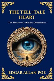 The Tell-Tale Heart : Poe's Timeless Gothic Thriller - Madness, Guilt, And Murder cover image cdn