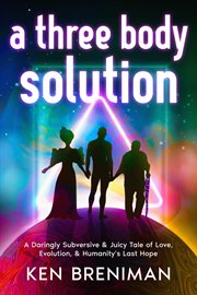 A Three Body Solution : A Daringly Subversive & Juicy Tale Of Love, Evolution, & Humanity's Last Hope cover image cdn