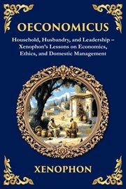 Oeconomicus : Household, Husbandry, And Leadership - Xenophon's Lessons On Economics, Ethics, And Domestic Managem cover image cdn