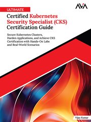 Ultimate Certified Kubernetes Security Specialist (Cks) Certification Guide : Secure Kubernetes Clusters, Harden Applications, And Achieve Cks Certification With Hands-on Labs An cover image cdn