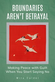 Boundaries Aren't Betrayal: Making Peace With Guilt When You Start Saying No cover image cdn