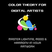Color Theory for Digital Artists: Master Lighting, Mood & Harmony in Your Artwork cover image cdn