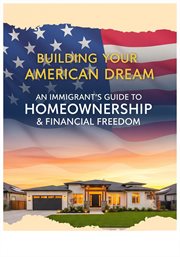 Building Your American Dream : An Immigrant's Guide to Homeownership & Financial Freedom cover image cdn