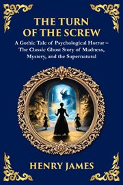 The Turn of the Screw : A Psychological Gothic Horror Mystery - Ghostly Encounters And Dark Secrets cover image cdn