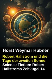 Robert Hallstrom und die Tage der zweiten Sonne: Science Fiction: Robert Hallstroms Zeitkugel 14 cover image cdn