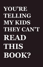 You're Telling My Kids They Can't Read This Book? : Our Hundred-year Children's-literature Revolution And How We'll Keep Fighting To Support Our Familie cover image cdn