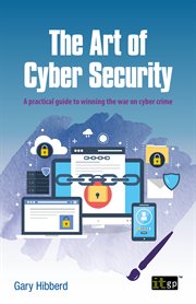 The Art of Cyber Security : A Practical Guide To Winning The War On Cyber Crime cover image cdn