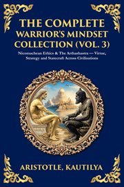 The Complete Warrior's Mindset Collection (Volume 3) : Nicomachean Ethics & The Arthashastra - Virtue, Strategy And Statecraft Across Civilisations cover image cdn