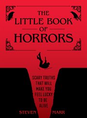The Little Book of Horrors : Scary Truths That Will Make You Feel Lucky to Be Alive cover image cdn