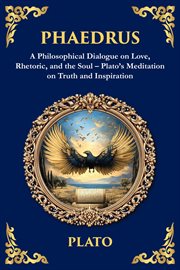 Phaedrus : A Philosophical Dialogue On Love, Rhetoric, And The Soul - Plato's Meditation On Truth And Inspirati cover image cdn