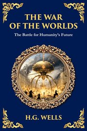 The War of the Worlds : The Ultimate Alien Invasion Classic - Humanity's Fight For Survival cover image cdn