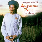 The Mystical World Of Augustus Pablo: Crucial Cuts cover image cdn