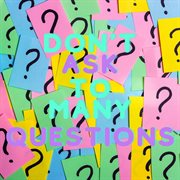 Don't Ask Too Many Questions cover image cdn