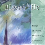 Blessed Is He: Songs Of Praise, Worship & Adoration cover image cdn