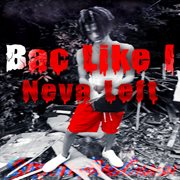 Bac Like I Neva Left cover image cdn