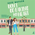 Don't Go Faking My Heart : A Friends to Lovers Sweet Romantic Comedy cover image cdn