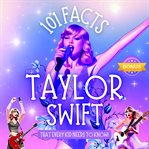 101 Facts About Taylor Swift That Every Kid Needs to Know! Discover Fun Facts and Amazing Adventu... : With Extra Trivia, Quotes And Questions Sections! cover image cdn