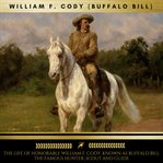 The Life of Honorable William F. Cody, Known as Buffalo Bill the Famous Hunter, Scout and Guide cover image cdn