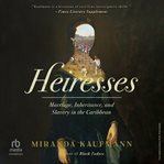 Heiresses : Marriage, Inheritance, and Slavery in the Caribbean cover image cdn