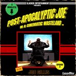 Post-Apocalyptic Joe in a Cinematic Wasteland - Episode 3: The Rise of Post-Apocalyptic Joe : A Science Fiction Quick Read cover image cdn
