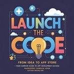 Launch the Code : From Idea To App Store - Your Complete Guide To App Development Success cover image cdn