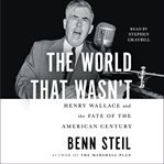 The World That Wasn't : Henry Wallace and the Fate of the American Century cover image cdn