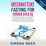Intermittent Fasting for Women Over 50 : The Complete Guide To Lose Weight, Rejuvenate And Delay Aging. Increase Your Energy And Detoxify You cover image cdn