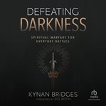 Defeating Darkness : Spiritual Warfare for Everyday Battles cover image cdn