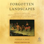 Forgotten Landscapes : How Native Americans Created Pre-columbian North America And What We Can Learn From It cover image cdn