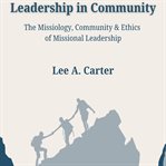 Leadership in Community : The Missiology, Community & Ethics Of Missional Leadership cover image cdn