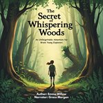 The Secret of Whispering Woods : An Unforgettable Adventure For Brave Young Explorers cover image cdn