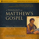 A Theology of Matthew's Gospel: Audio Lectures : 18 Lessons on Major Theological Themes cover image cdn