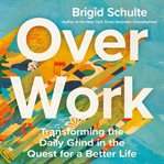 Over Work : Transforming the Daily Grind in the Quest for a Better Life cover image cdn