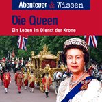 Abenteuer & Wissen, Die Queen - Ein Leben im Dienst der Krone cover image cdn