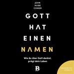 Gott hat einen Namen : Wie Du Über Gott Denkst, Prägt Dein Leben cover image cdn