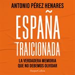 España traicionada : La Verdadera Memoria Que No Debemos Olvidar cover image cdn
