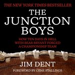 The Junction Boys : How Ten Days in Hell With Bear Bryant Forged a Championship Team cover image cdn