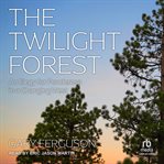 The Twilight Forest : An Elegy for Ponderosa in a Changing West cover image cdn