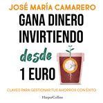 Gana dinero invirtiendo desde 1 euro : Claves Para Gestionar Tus Ahorros Con Éxito Y Llevarlos Hasta El Infinito cover image cdn
