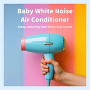 Baby White Noise Air Conditioner：Sleep Inducing Hair Dryer Fan Sound cover image cdn