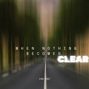 When Nothing Becomes Clear cover image cdn