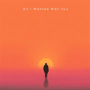 All I Wanted Was You cover image cdn